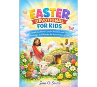 EASTER DEVOTIONALS FOR KIDS: Inspiring Stories, Joyful Prayers, and Fun Activities to Celebrate the Resurrection of Christ