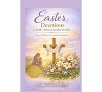 Easter Devotions for Little Hearts & Faithful Mothers: 30 Days of Hope, Love, and the Resurrection