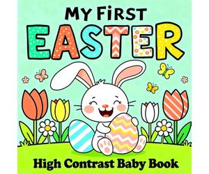 Easter Gifts for Babies: My First Easter High Contrast Baby Book: Engaging Black and White Spring Patterns Featuring Happy Bunnies, Eggs & Chicks and ... Stuffers and Gifts for Baby Girls and Boys
