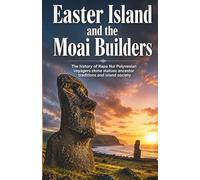Easter Island and the Moai Builders: The history of Rapa Nui Polynesian voyagers stone statues ancestor traditions and island society
