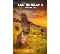 EASTER ISLAND Travel Guide 2025-2026: Exploring the Wonders of Rapa Nui - Ancient Legends, Coastal Trails, and Hidden Gems