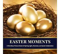 Easter Moments: A Wordless Picture Book of Spring Light, Renewal, and Quiet Celebration