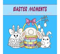 Easter Moments: The Colors of the Holiday in Your Hands: Celebrate Easter with joy! “Easter Moments” coloring book brings spring, bunnies, eggs, and festive cheer to life with every stroke.