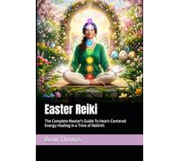 Easter Reiki: The Complete Master's Guide To Heart-Centered Energy Healing in a Time of Rebirth