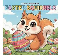 Easter Squirrels - A Cute Spring Coloring Book: Adorable Squirrels, Easter Eggs, Bunnies, and Spring Animals in a Fun and Easy Coloring Book for Kids
