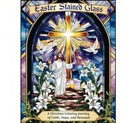 Easter Stained Glass Coloring Book for Adults: A Christian Coloring Journey of Faith, Hope, and Renewal: 40 Beautiful Stained-Glass-Inspired Easter ... Symbols for Relaxation and Creativity