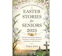EASTER STORIES FOR SENIORS 2025: Heartfelt Tales of Faith, Reflection, and Hope to Celebrate the Season and Cherish a Life Well Lived