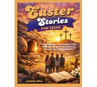 EASTER STORIES FOR TEENS: 10 Inspiring Bible Tales, Devotions, and Reflections on Jesus' Resurrection to Deepen Faith and Spark Purpose