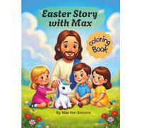 Easter Story with Max: Easter basket stuffers, Kids and Parents will love this unique coloring book. Come along with Max the Unicorn as he discovers ... and extra fun pages to color for Age 3-8