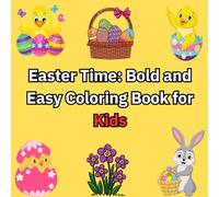 Easter Time: Bold and Easy Coloring Book for Kids: Fun and Simple Easter Coloring Pages with Flowers, Animals, Easter Eggs, and Desserts for Boys and Girls.