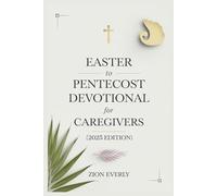 Easter To Pentecost Devotional For Caregivers 2025: A 50-Day Journey of Faith, Strength and Encouragement for Those Who Support and Nurture Others