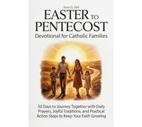 Easter to Pentecost Devotional for Catholic Families: 50 Days to Journey Together with Daily Prayers, Joyful Traditions, and Practical Action Steps to Keep Your Faith Growing