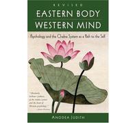 Eastern Body, Western Mind: Psychology And The Chakra System As A Path To The Self