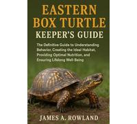 Eastern Box Turtle keepers Guide: The Definitive Guide to Understanding Behavior, Creating the Ideal Habitat, Providing Optimal Nutrition, and Ensuring Lifelong Well-Being