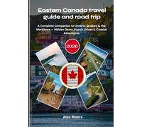 Eastern Canada travel guide and road trip 2026: A Complete Companion to Ontario, Québec & the Maritimes - Hidden Gems, Scenic Drives & Coastal Adventures