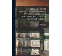 Eastern Cherokee Walkers; Claims Of People By The Name Walker Intermarried With The Cherokee Indians: 2