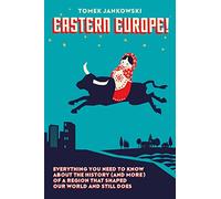 Eastern Europe!: Everything You Need to Know About the History (and More) of a Region that Shaped Our World and Still Does