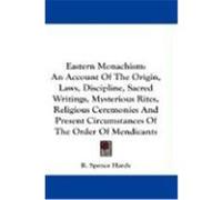 Eastern Monachism: An Account of the Origin, Laws, Discipline, Sacred Writings, Mysterious Rites, Religious Ceremonies and Present Circum Hardy, R. Spence (Auteur)