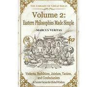 Eastern Philosophies Made Simple: Vedanta, Buddhism, Jainism, Taoism, and Confucianism Explained in Simple Terms