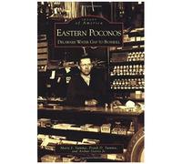 Eastern Poconos: Delaware Water Gap To Bushkill (Images Of America (Arcadia Publishing))