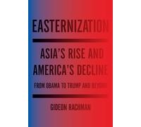 Easternization: Asia's Rise and America's Decline from Obama to Trump and Beyond