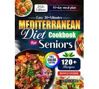 Easy 30-Minute Mediterranean Diet Cookbook for Seniors: Quick and Delicious Recipes for Seniors Over 60 to Boost Heart Health, Support Weight Loss, Improve Energy, Strengthen Bones & Simplify Meals