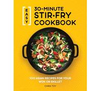 Easy 30-Minute Stir-Fry Cookbook: 100 Asian Recipes for your Wok or Skillet