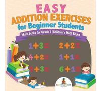 Easy Addition Exercises For Beginner Students - Math Books For Grade 1 Children's Math Books