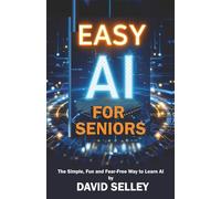 Easy AI for Seniors: The Simple, Fun and Fear-Free Way to Learn AI
