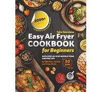 Easy Air Fryer Cookbook for Beginners: 2000+ Days of Quick & Delicious Recipes with Step-by-Step Instructions and Pro Tips for Effortless, Healthy, and Crispy Meals in 30 Minutes or Less.