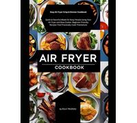 Easy Air Fryer Crisp & Simmer Cookbook: Quick & Flavorful Meals for Busy People Using Your Air Fryer and Slow Cooker: Beginner-Friendly Recipes That Practically Cook Themselves