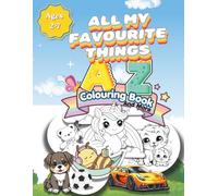 Easy All My Favourite Things A-Z Colouring Book for Kids Ages 2-7: Fun Alphabet Colouring & Activity Book with Animals, Food, Toys & Easy Learning Pages