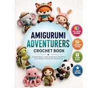 EASY AMIGURUMI ADVENTURERS CROCHET BOOK: A Complete Beginner’s Guide with Easy Step-by-Step Patterns for Cute Amigurumi Animals, Dolls, and Crochet Toys