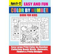 Easy And Fun Color By Number Book For Kids Ages 8-12: Easy Large Print Color by Number Coloring Book Birds, Animals, Flowers & Pretty Designs (Fun Coloring Book for Kids 8-12)