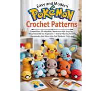 Easy and Modern Pokémon Crochet Patterns: Create Over 30 Adorable Characters with Step-by-Step Tutorials for Beginners - Stitch Pikachu, Eevee, Charmander, and More into Fun Blankets, Toys, and Gifts