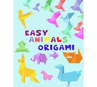 easy animals origami paper: Cute animals ready to fold with step-by-step tutorials over 50 simple projects, Easy-to-Fold Paper Animals