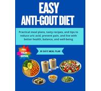 Easy Anti-Gout Diet WITH COLOR IMAGES: Practical meal plans, tasty recipes, and tips to reduce uric acid, prevent pain, and live with better health, balance, and well-being