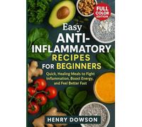 Easy Anti-Inflammatory Recipes for Beginners: Quick, Healing Meals to Fight Inflammation, Boost Energy, and Feel Better Fast