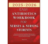 Easy Antibiotics Workbook for Nurses and Nursing Students 2025-2026: Interactive Case-Based Antibiotic Pharmacology Workbook: NCLEX Prep, Clinical Decision-Making & Antimicrobial Stewardship.