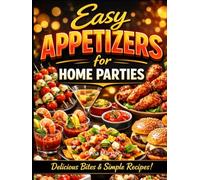 Easy Appetizers for Home Parties: Dips, Spreads, Finger Foods & Make-Ahead Snacks for Effortless Entertaining