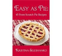 Easy As Pie 45 From Scratch Pie Recipes - Kristina Seleshanko - Amazon Digital Services LLC KDP - Livre en Anglais Kristina SeleshankoKristina Seleshanko (Auteur)