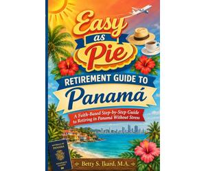 Easy as Pie Retirement Guide to Panamá: A Faith-Based Step-by-Step Guide to Retiring in Panamá Without Stress