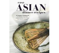 Easy Asian Dinner Recipes: A Supper Cookbook for Everyday of the Week; Simple and Tasty Ethnic Foods from Different Countries