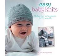 Easy Baby Knits: Clothes, Toys, And Accessories For 0-3 Year Olds Claire Montgomerie, (Auteur)