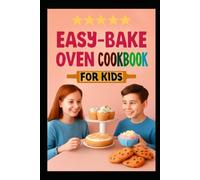 EASY-BAKE OVEN COOKBOOK FOR KIDS: Create Sweet and Savory Treats in No Time with Simple Instructions and Fun Activities