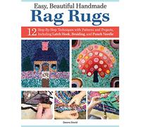 Easy, Beautiful Handmade Rag Rugs: 12 Step-By-Step Techniques With Patterns and Projects, Including Latch Hook, Braiding, and Punch Needle