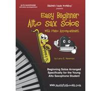 Easy Beginner Alto Saxophone Solos With Piano Accompaniment: Beginning Solos Arranged Specifically For The Young Saxophone Student