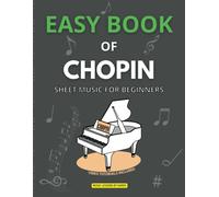 Easy Book Of Chopin Sheet Music For Beginners: For Amateur Pianists And Keyboardists Beginner Notes Easy Piano Sheet Music Big Notes Butterfly Etude Funeral March Mazurka Nocturne He
