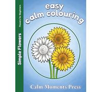 Easy Calm Colouring Simple Flower: Large Print Designs for Beginners, Adults and Seniors. 50 Simple Images ready to colour