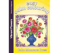 Easy Calm Colouring Vibrant Flowers: Large Print Designs for Beginners, Adults and Seniors. 50 Images ready to colour